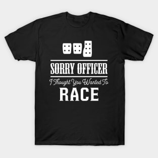 Sorry Officer I Thought You Wanted To Race T-Shirt